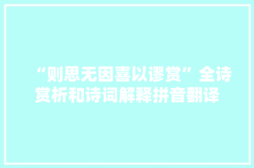 “则思无因喜以谬赏”全诗赏析和诗词解释拼音翻译