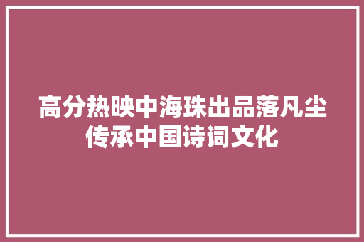 高分热映中海珠出品落凡尘传承中国诗词文化