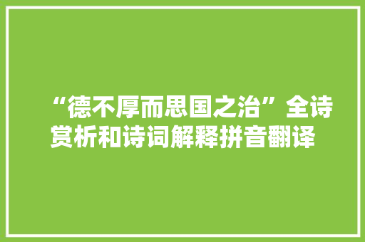 “德不厚而思国之治”全诗赏析和诗词解释拼音翻译