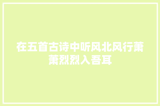 在五首古诗中听风北风行萧萧烈烈入吾耳