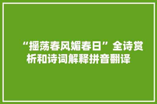 “摇荡春风媚春日”全诗赏析和诗词解释拼音翻译