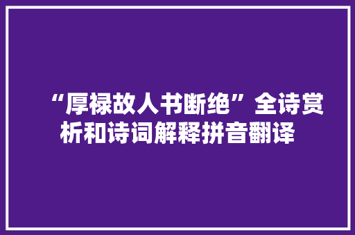 “厚禄故人书断绝”全诗赏析和诗词解释拼音翻译
