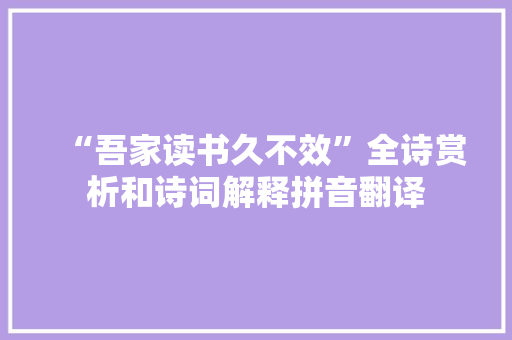 “吾家读书久不效”全诗赏析和诗词解释拼音翻译