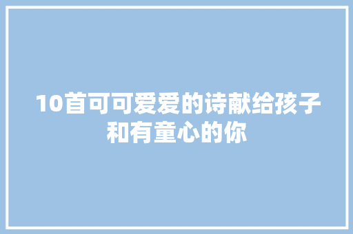 10首可可爱爱的诗献给孩子和有童心的你
