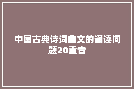 中国古典诗词曲文的诵读问题20重音
