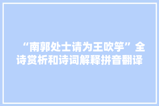 “南郭处士请为王吹竽”全诗赏析和诗词解释拼音翻译