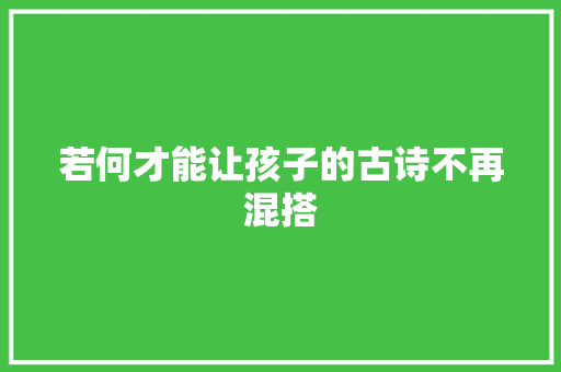 若何才能让孩子的古诗不再混搭