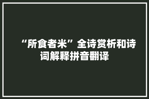 “所食者米”全诗赏析和诗词解释拼音翻译
