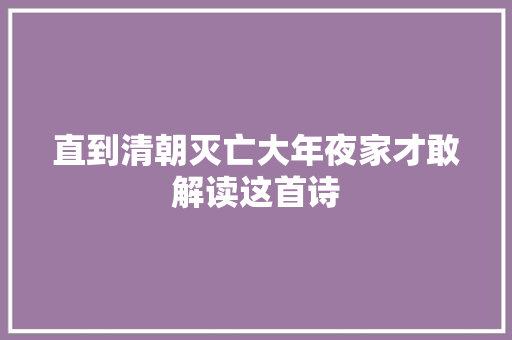 直到清朝灭亡大年夜家才敢解读这首诗