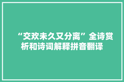 “交欢未久又分离”全诗赏析和诗词解释拼音翻译 “交欢未久又分离”全诗赏析和诗词解释拼音翻译