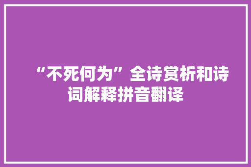 “不死何为”全诗赏析和诗词解释拼音翻译