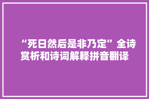 “死日然后是非乃定”全诗赏析和诗词解释拼音翻译