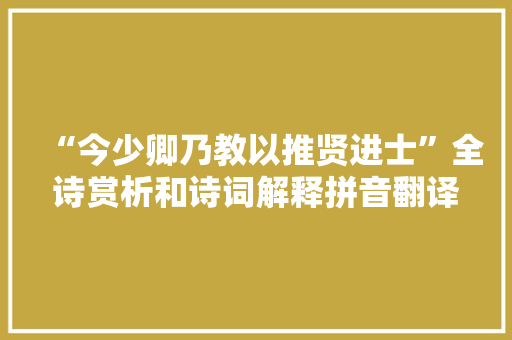 “今少卿乃教以推贤进士”全诗赏析和诗词解释拼音翻译
