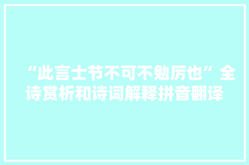 “此言士节不可不勉厉也”全诗赏析和诗词解释拼音翻译 “此言士节不可不勉厉也”全诗赏析和诗词解释拼音翻译