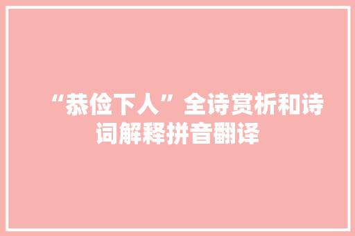 “恭俭下人”全诗赏析和诗词解释拼音翻译