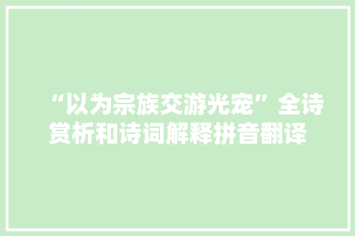 “以为宗族交游光宠”全诗赏析和诗词解释拼音翻译