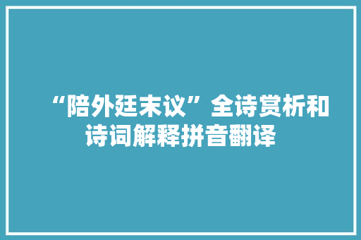 “陪外廷末议”全诗赏析和诗词解释拼音翻译