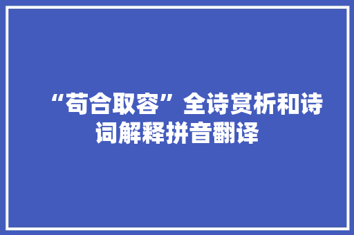 “苟合取容”全诗赏析和诗词解释拼音翻译