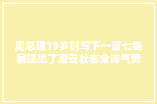 周总理19岁时写下一首七绝展现出了凌云壮志全诗气势无比豪迈