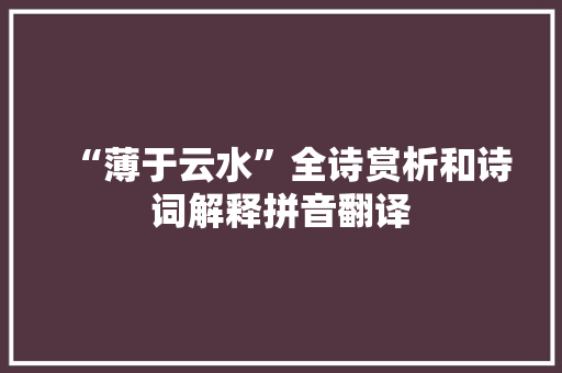 “薄于云水”全诗赏析和诗词解释拼音翻译 “薄于云水”全诗赏析和诗词解释拼音翻译