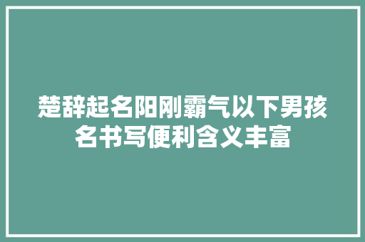 楚辞起名阳刚霸气以下男孩名书写便利含义丰富