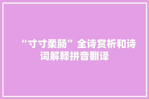 “寸寸柔肠”全诗赏析和诗词解释拼音翻译