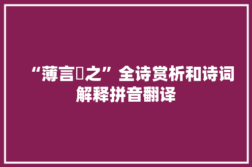 “薄言襭之”全诗赏析和诗词解释拼音翻译 “薄言襭之”全诗赏析和诗词解释拼音翻译