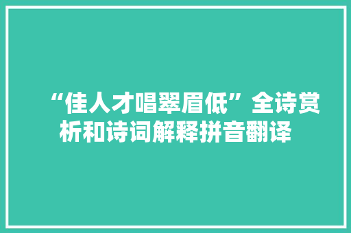 “佳人才唱翠眉低”全诗赏析和诗词解释拼音翻译 “佳人才唱翠眉低”全诗赏析和诗词解释拼音翻译