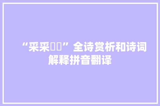 “采采芣苢”全诗赏析和诗词解释拼音翻译