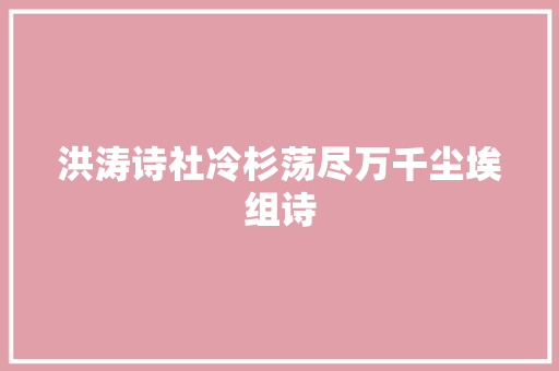 洪涛诗社冷杉荡尽万千尘埃组诗