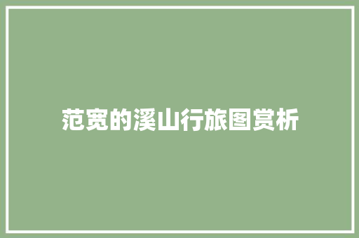 范宽的溪山行旅图赏析