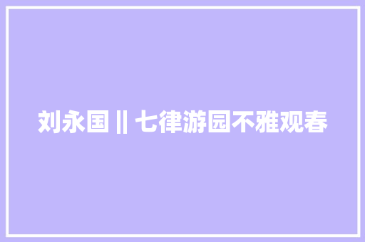 刘永国‖七律游园不雅观春