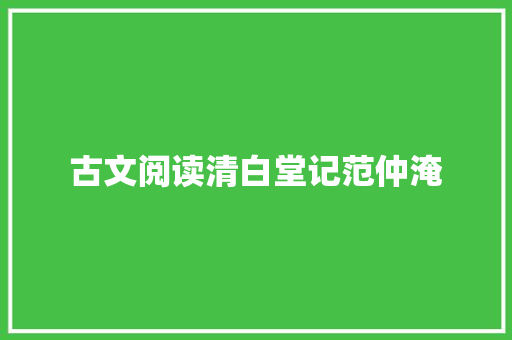 古文阅读清白堂记范仲淹