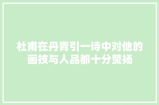 杜甫在丹青引一诗中对他的画技与人品都十分赞扬
