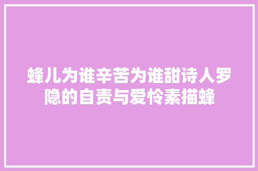 蜂儿为谁辛苦为谁甜诗人罗隐的自责与爱怜素描蜂
