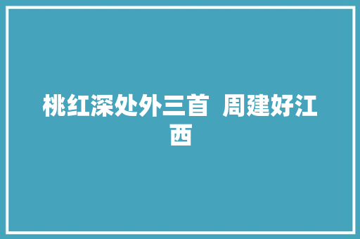 桃红深处外三首  周建好江西