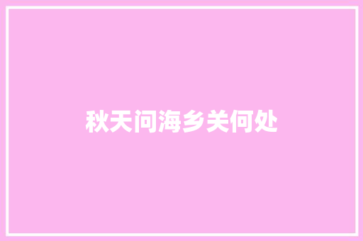 秋天问海乡关何处