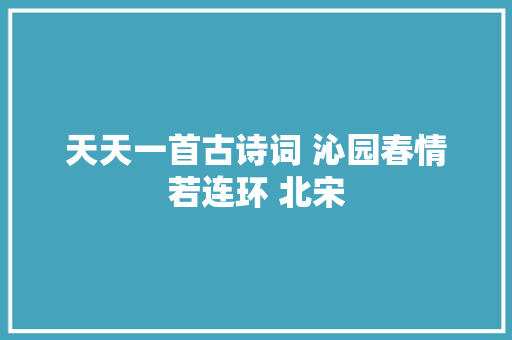 天天一首古诗词 沁园春情若连环 北宋