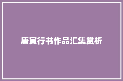 唐寅行书作品汇集赏析