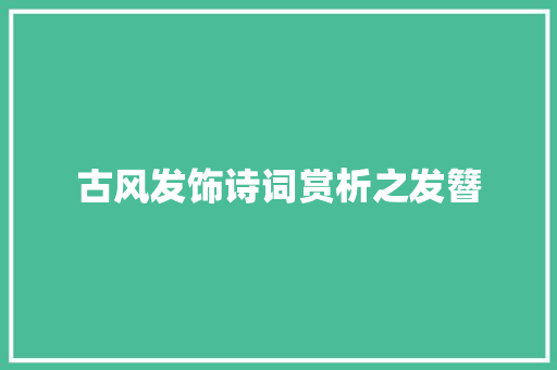 古风发饰诗词赏析之发簪