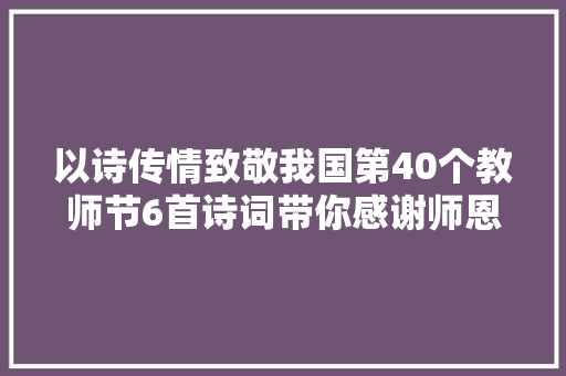 以诗传情致敬我国第40个教师节6首诗词带你感谢师恩