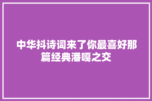 中华抖诗词来了你最喜好那篇经典潘嘎之交