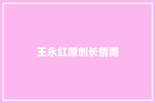 王永红原创长情雨