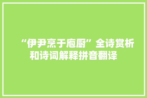 “伊尹烹于庖厨”全诗赏析和诗词解释拼音翻译