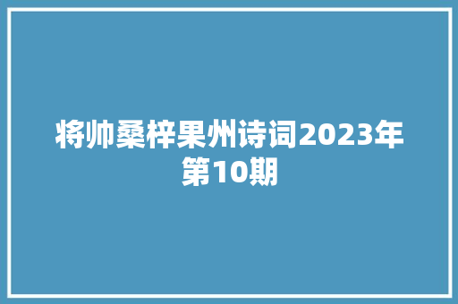 将帅桑梓果州诗词2023年第10期