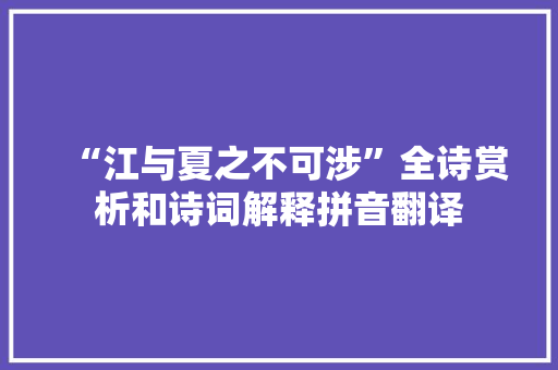 “江与夏之不可涉”全诗赏析和诗词解释拼音翻译