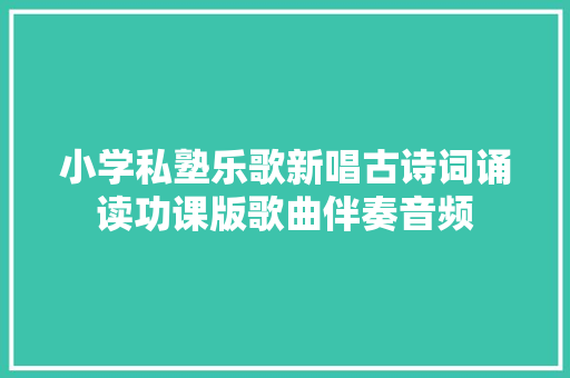 小学私塾乐歌新唱古诗词诵读功课版歌曲伴奏音频