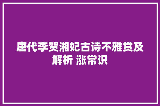 唐代李贺湘妃古诗不雅赏及解析 涨常识