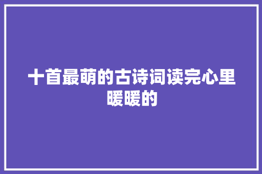 十首最萌的古诗词读完心里暖暖的