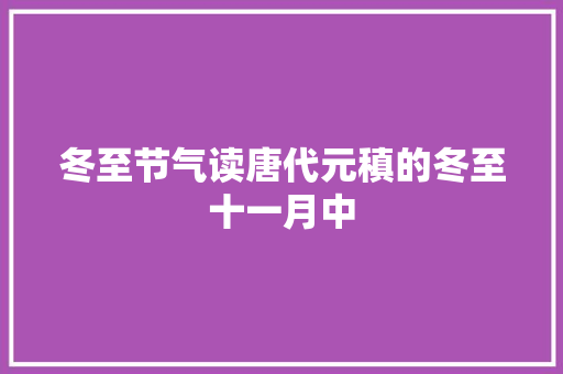 冬至节气读唐代元稹的冬至十一月中